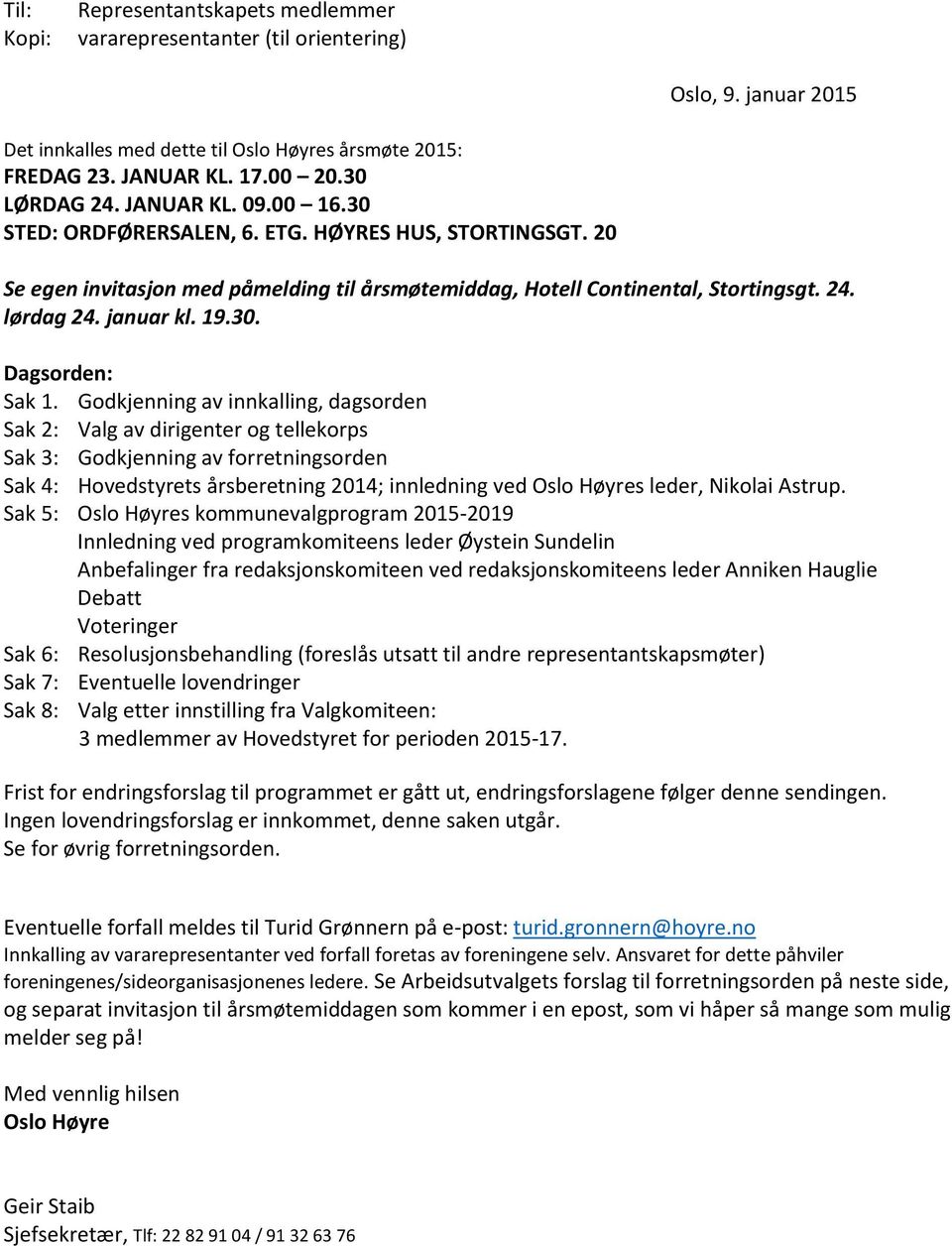 Godkjenning av innkalling, dagsorden Sak 2: Valg av dirigenter og tellekorps Sak 3: Godkjenning av forretningsorden Sak 4: Hovedstyrets årsberetning 2014; innledning ved Oslo Høyres leder, Nikolai