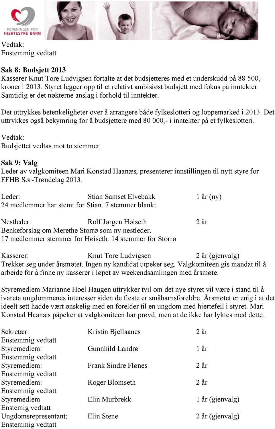 Det uttrykkes betenkeligheter over å arrangere både fylkeslotteri og loppemarked i 2013. Det uttrykkes også bekymring for å budsjettere med 80 000,- i inntekter på et fylkeslotteri.