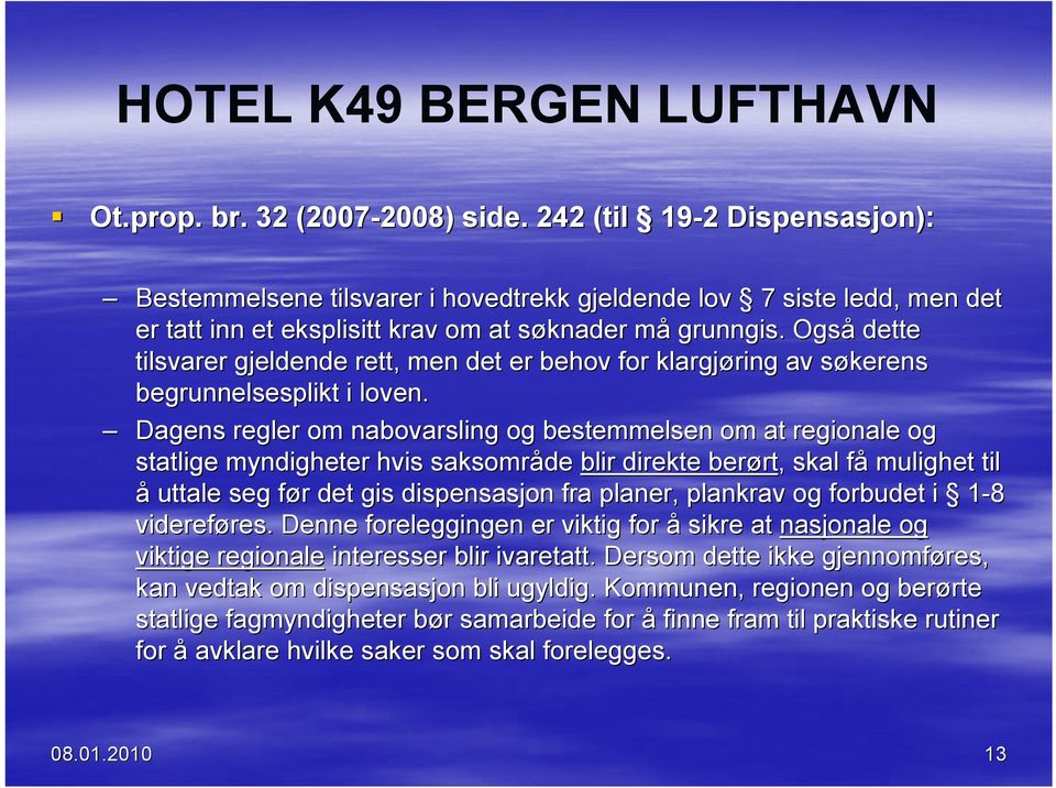 Også dette tilsvarer gjeldende rett, men det er behov for klargjøring ring av søkerens s begrunnelsesplikt i loven.