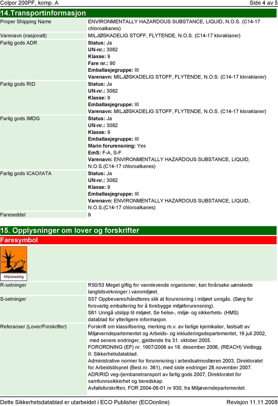 O.S.(C14-17 chloroalkanes) Farlig gods ICAO/IATA Varenavn: ENVIRONMENTALLY HAZARDOUS SUBSTANCE, LIQUID, N.O.S.(C14-17 chloroalkanes) Fareseddel 9 15.