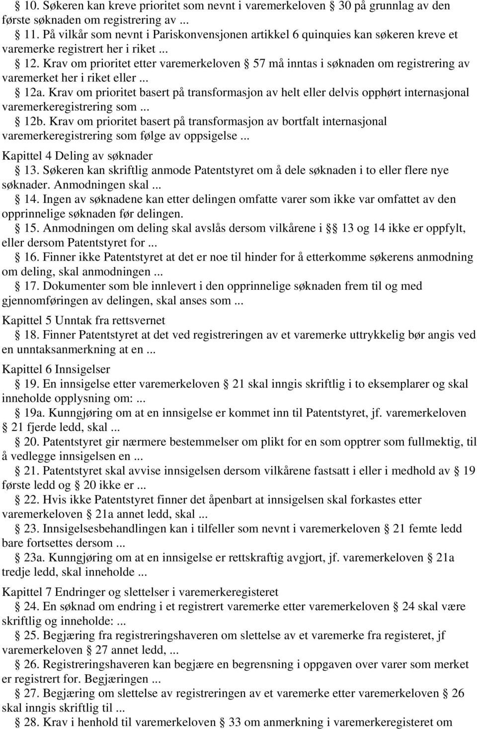 Krav om prioritet etter varemerkeloven 57 må inntas i søknaden om registrering av varemerket her i riket eller... 12a.