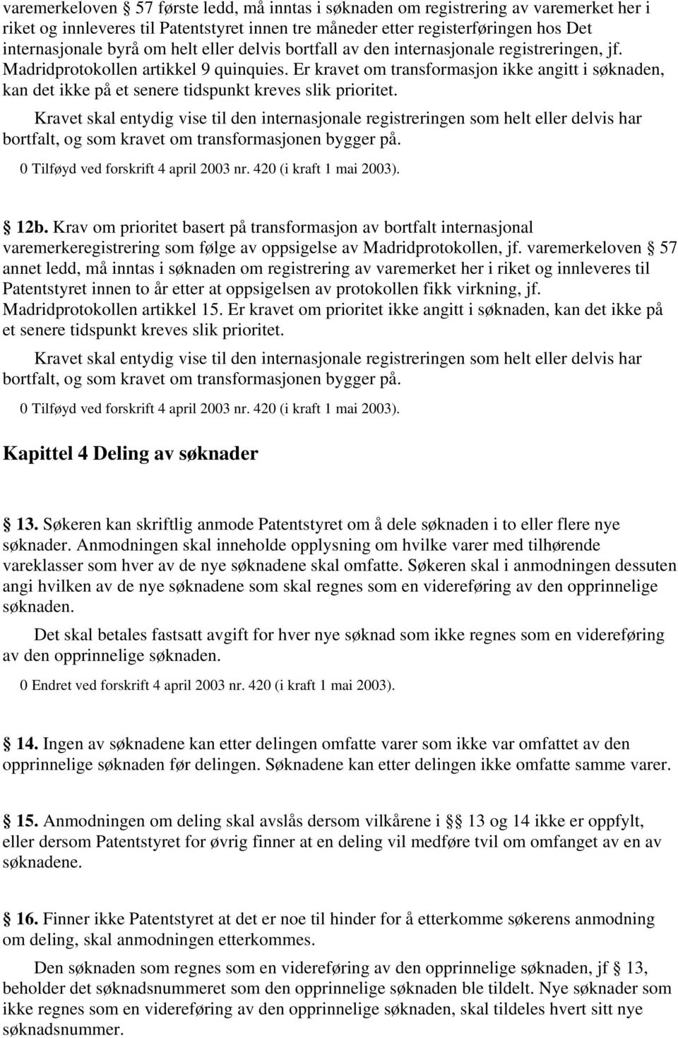 Er kravet om transformasjon ikke angitt i søknaden, kan det ikke på et senere tidspunkt kreves slik prioritet.