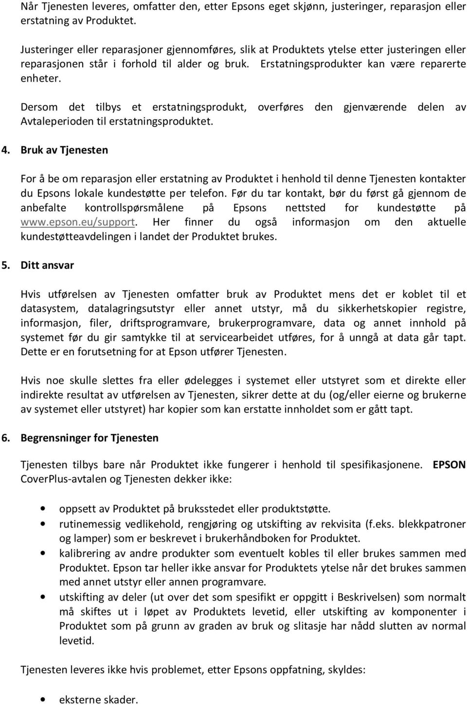 Dersom det tilbys et erstatningsprodukt, overføres den gjenværende delen av Avtaleperioden til erstatningsproduktet. 4.