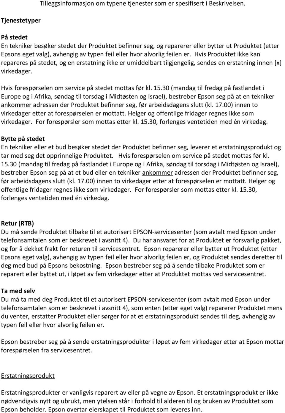 Hvis Produktet ikke kan repareres på stedet, og en erstatning ikke er umiddelbart tilgjengelig, sendes en erstatning innen [x] virkedager. Hvis forespørselen om service på stedet mottas før kl. 15.
