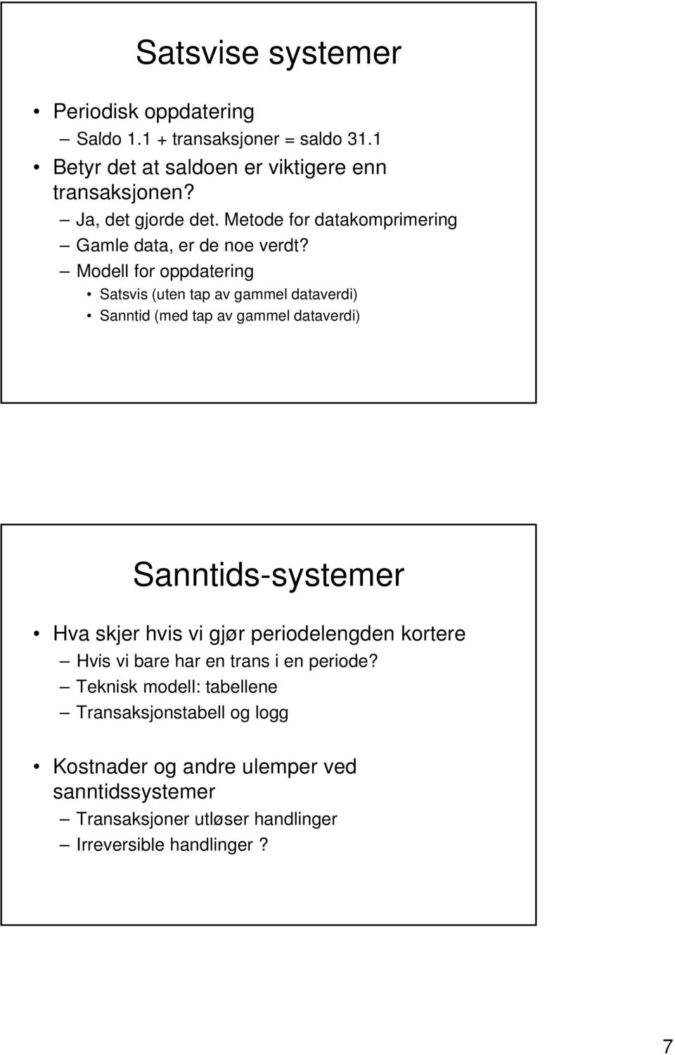 Modell for oppdatering Satsvis (uten tap av gammel dataverdi) Sanntid (med tap av gammel dataverdi) Sanntids-systemer Hva skjer hvis vi gjør