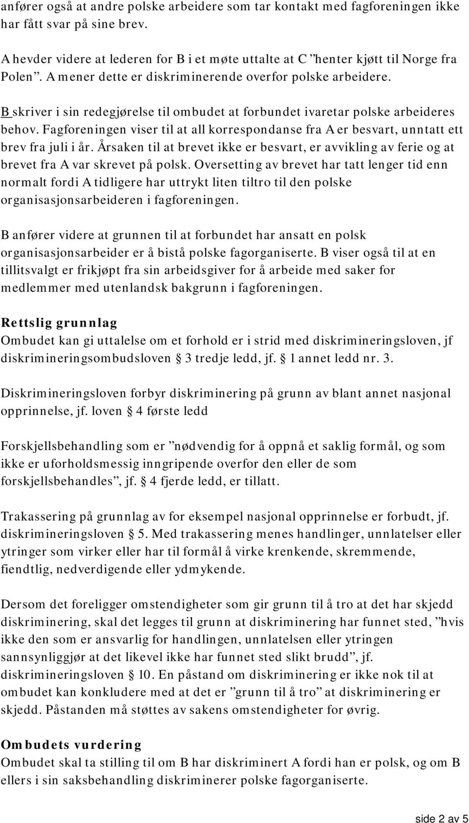 Fagforeningen viser til at all korrespondanse fra A er besvart, unntatt ett brev fra juli i år. Årsaken til at brevet ikke er besvart, er avvikling av ferie og at brevet fra A var skrevet på polsk.