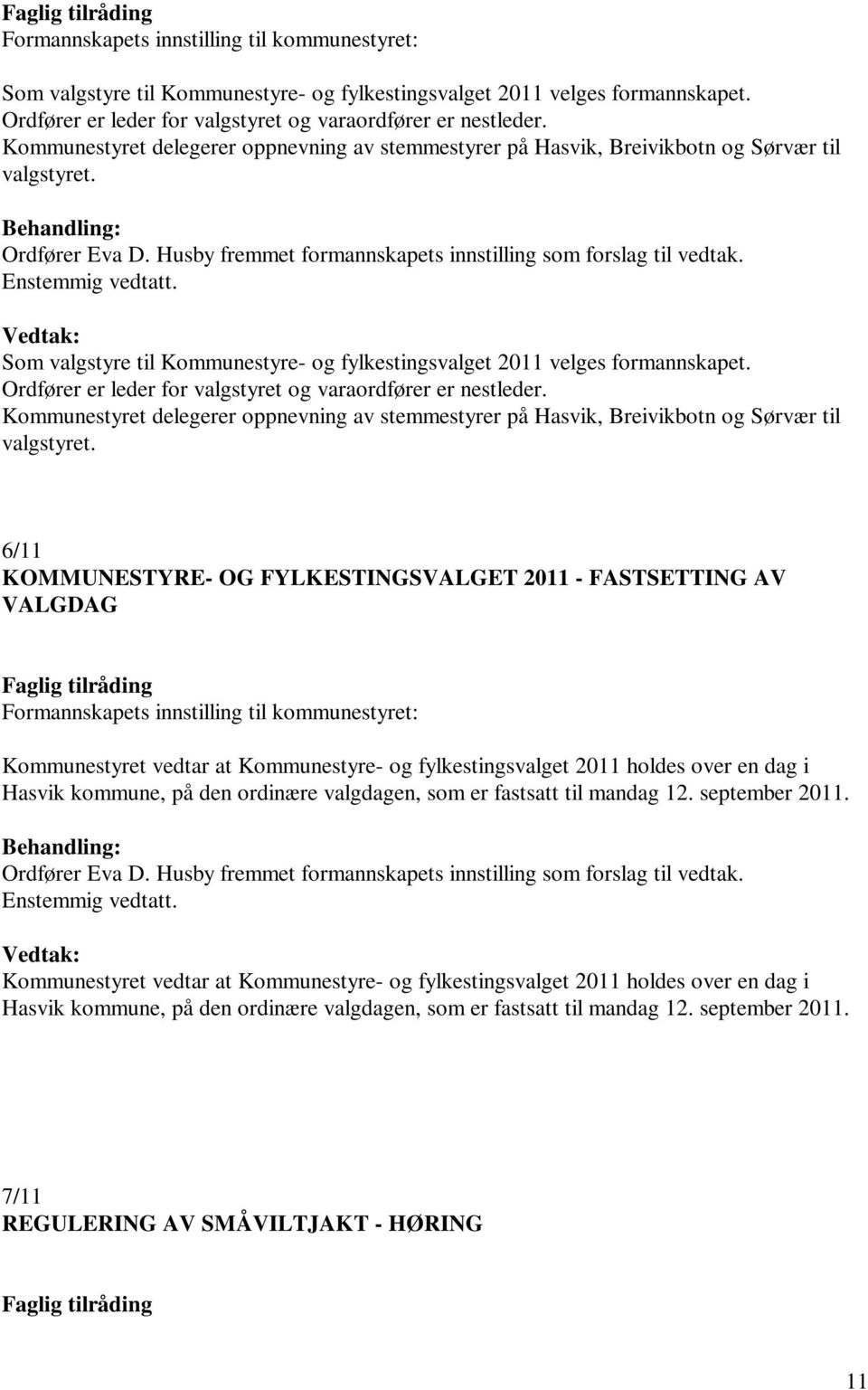 Som valgstyre til Kommunestyre- og fylkestingsvalget 2011 velges formannskapet. Ordfører er leder for valgstyret og varaordfører er nestleder.