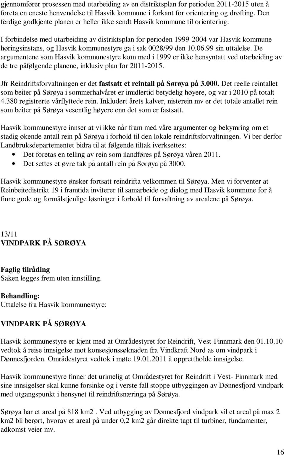 I forbindelse med utarbeiding av distriktsplan for perioden 1999-2004 var Hasvik kommune høringsinstans, og Hasvik kommunestyre ga i sak 0028/99 den 10.06.99 sin uttalelse.