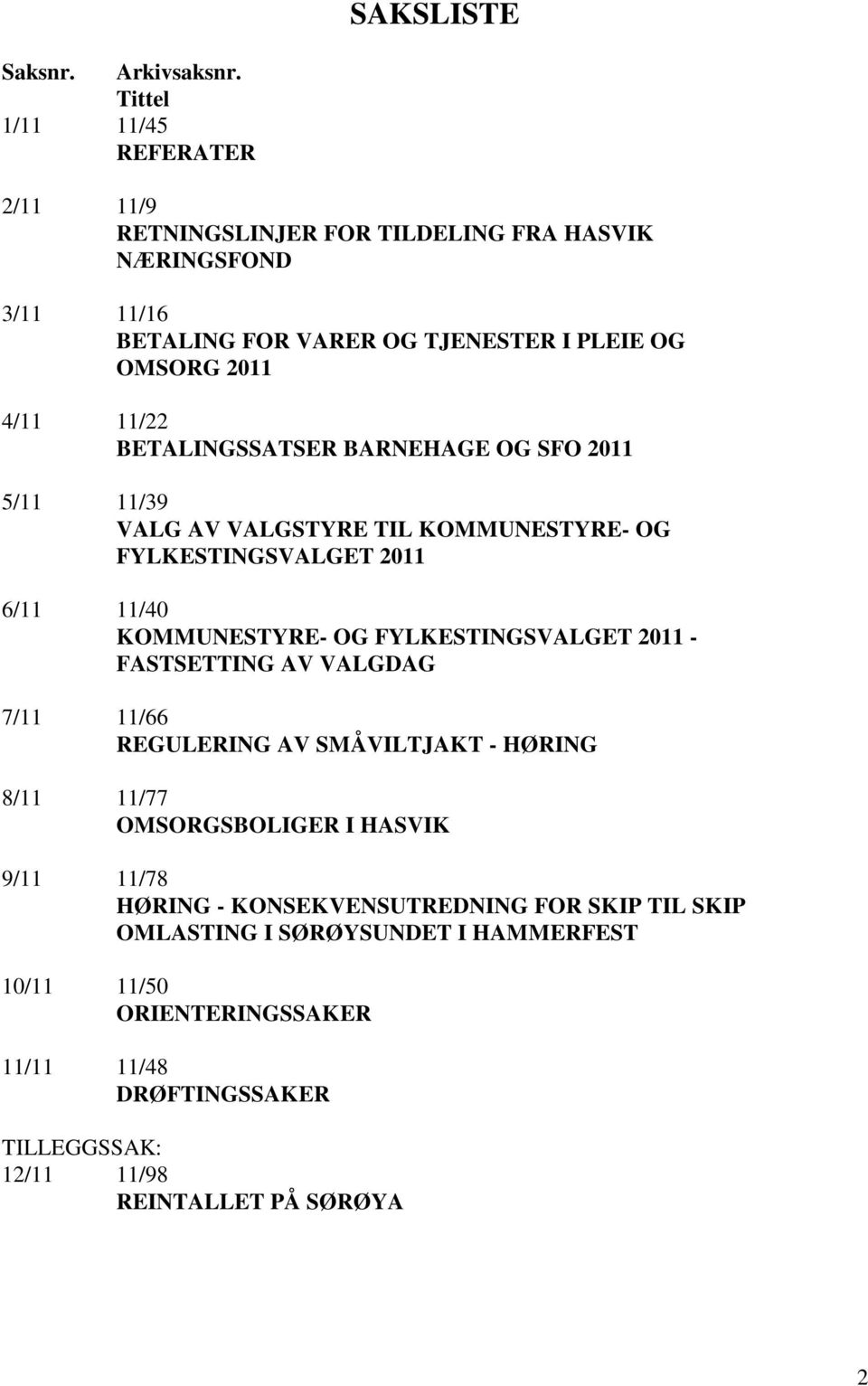 BETALINGSSATSER BARNEHAGE OG SFO 2011 5/11 11/39 VALG AV VALGSTYRE TIL KOMMUNESTYRE- OG FYLKESTINGSVALGET 2011 6/11 11/40 KOMMUNESTYRE- OG FYLKESTINGSVALGET 2011 -