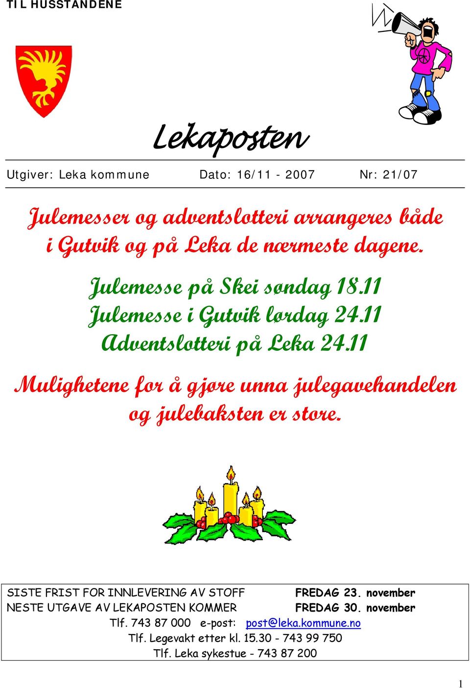 11 Mulighetene for å gjøre unna julegavehandelen og julebaksten er store. SISTE FRIST FOR INNLEVERING AV STOFF FREDAG 23.