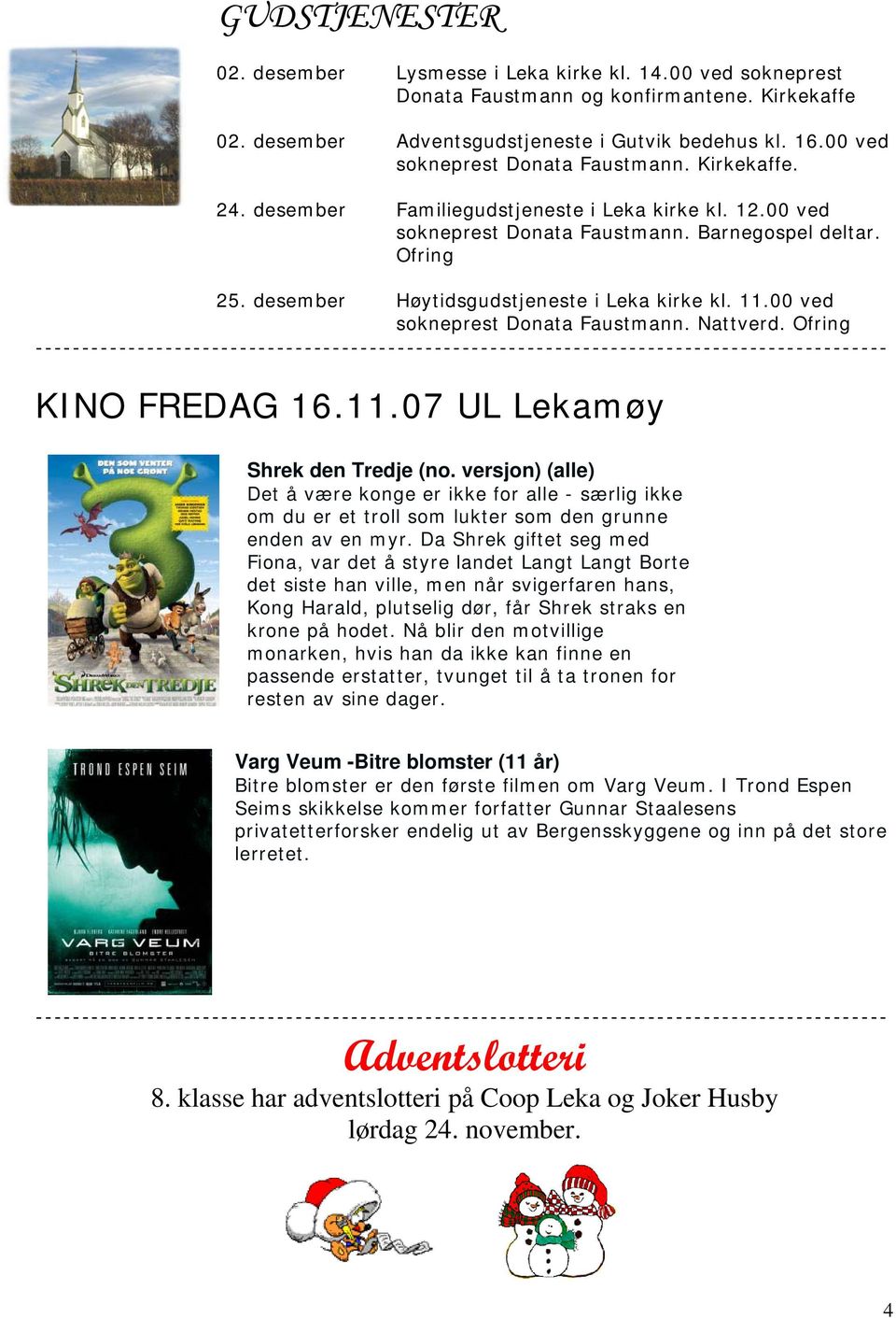 desember Høytidsgudstjeneste i Leka kirke kl. 11.00 ved sokneprest Donata Faustmann. Nattverd. Ofring KINO FREDAG 16.11.07 UL Lekamøy Shrek den Tredje (no.