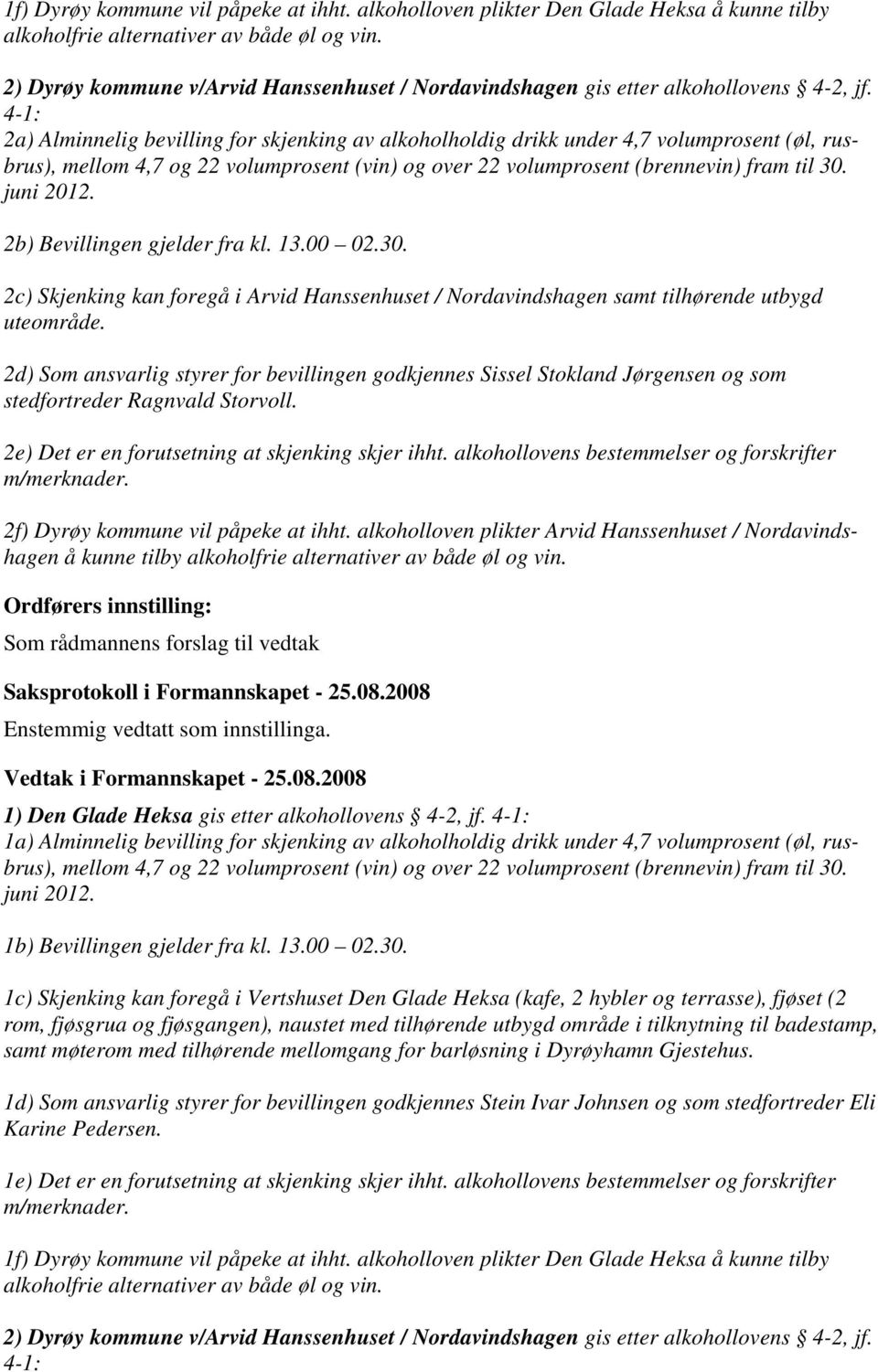 4-1: 2a) Alminnelig bevilling for skjenking av alkoholholdig drikk under 4,7 volumprosent (øl, rusbrus), mellom 4,7 og 22 volumprosent (vin) og over 22 volumprosent (brennevin) fram til 30. juni 2012.