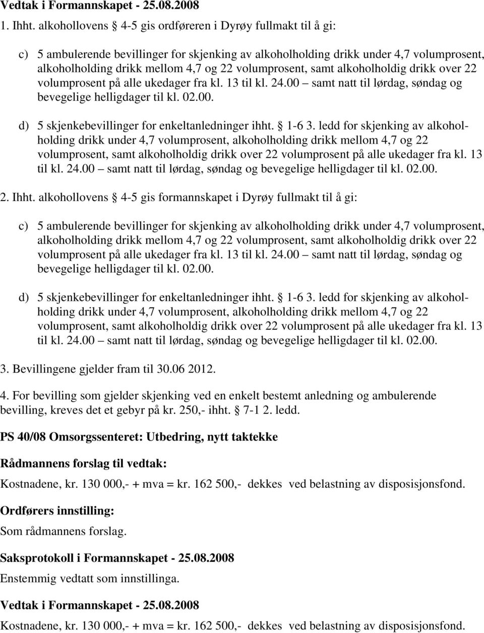 volumprosent, samt alkoholholdig drikk over 22 volumprosent på alle ukedager fra kl. 13 til kl. 24.00 samt natt til lørdag, søndag og bevegelige helligdager til kl. 02.00. d) 5 skjenkebevillinger for enkeltanledninger ihht.