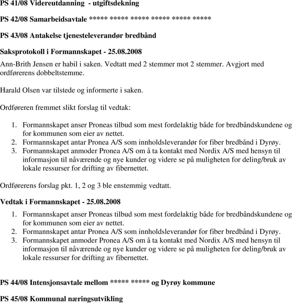 Formannskapet anser Proneas tilbud som mest fordelaktig både for bredbåndskundene og for kommunen som eier av nettet. 2.