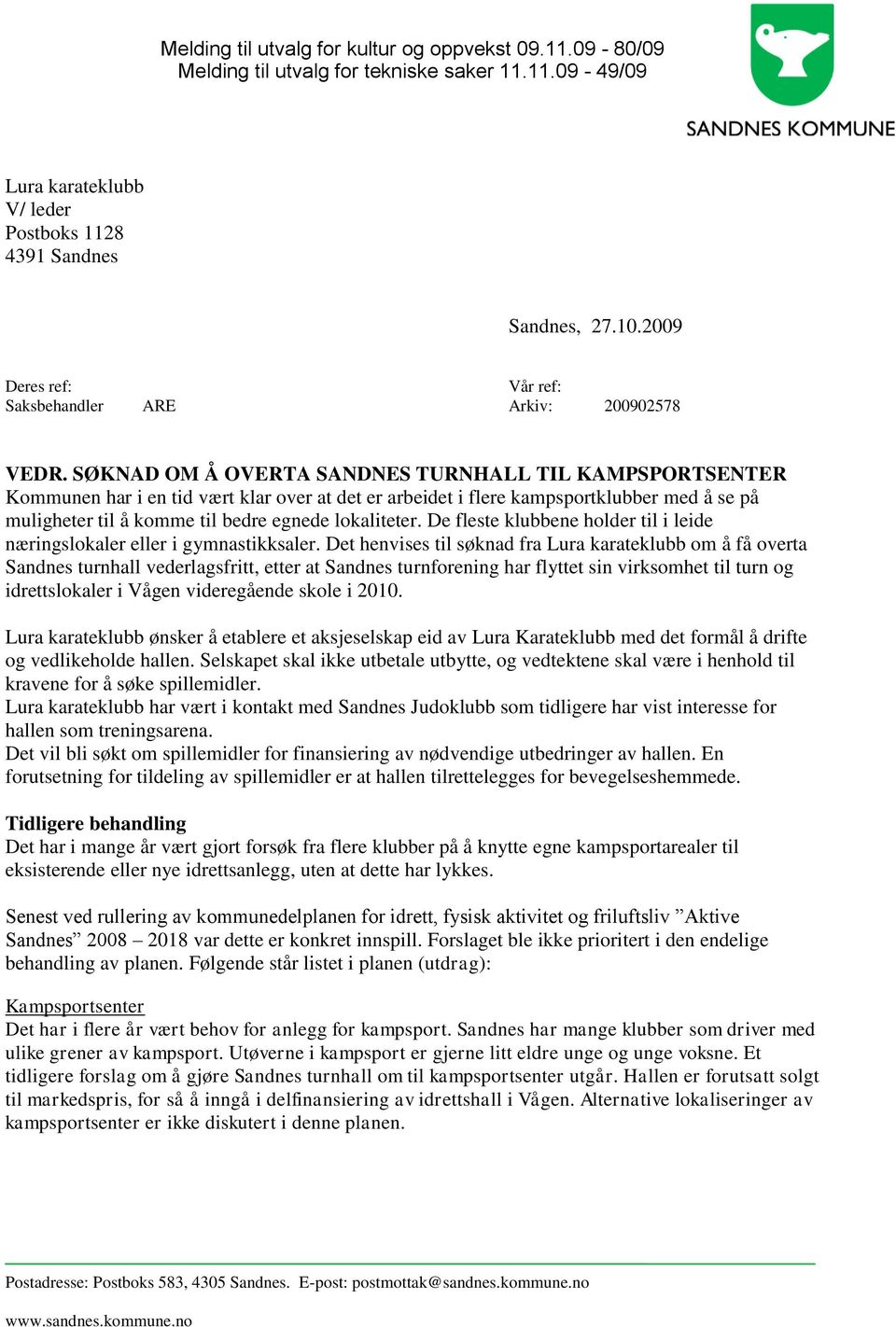 SØKNAD OM Å OVERTA SANDNES TURNHALL TIL KAMPSPORTSENTER Kommunen har i en tid vært klar over at det er arbeidet i flere kampsportklubber med å se på muligheter til å komme til bedre egnede