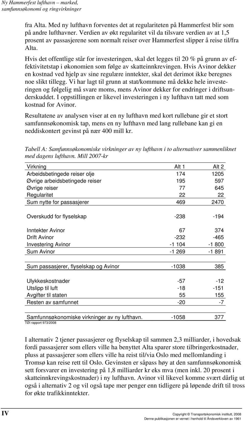 Hvis det offentlige står for investeringen, skal det legges til 20 % på grunn av effektivitetstap i økonomien som følge av skatteinnkrevingen.