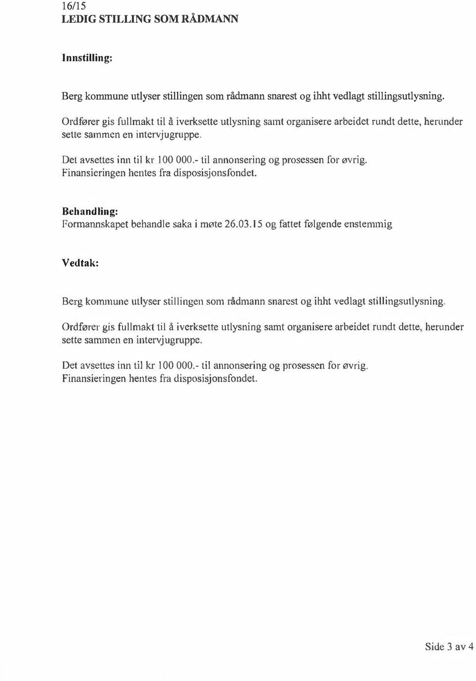 - til annonsering og prosessen for øvrig. Finansieringen hentes fra disposisjonsfondet. Behandling: Formannskapet behandle saka i møte 26.03.