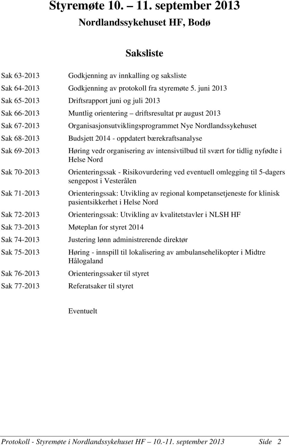 Organisasjonsutviklingsprogrammet Nye Nordlandssykehuset Budsjett 2014 - oppdatert bærekraftsanalyse Høring vedr organisering av intensivtilbud til svært for tidlig nyfødte i Helse Nord