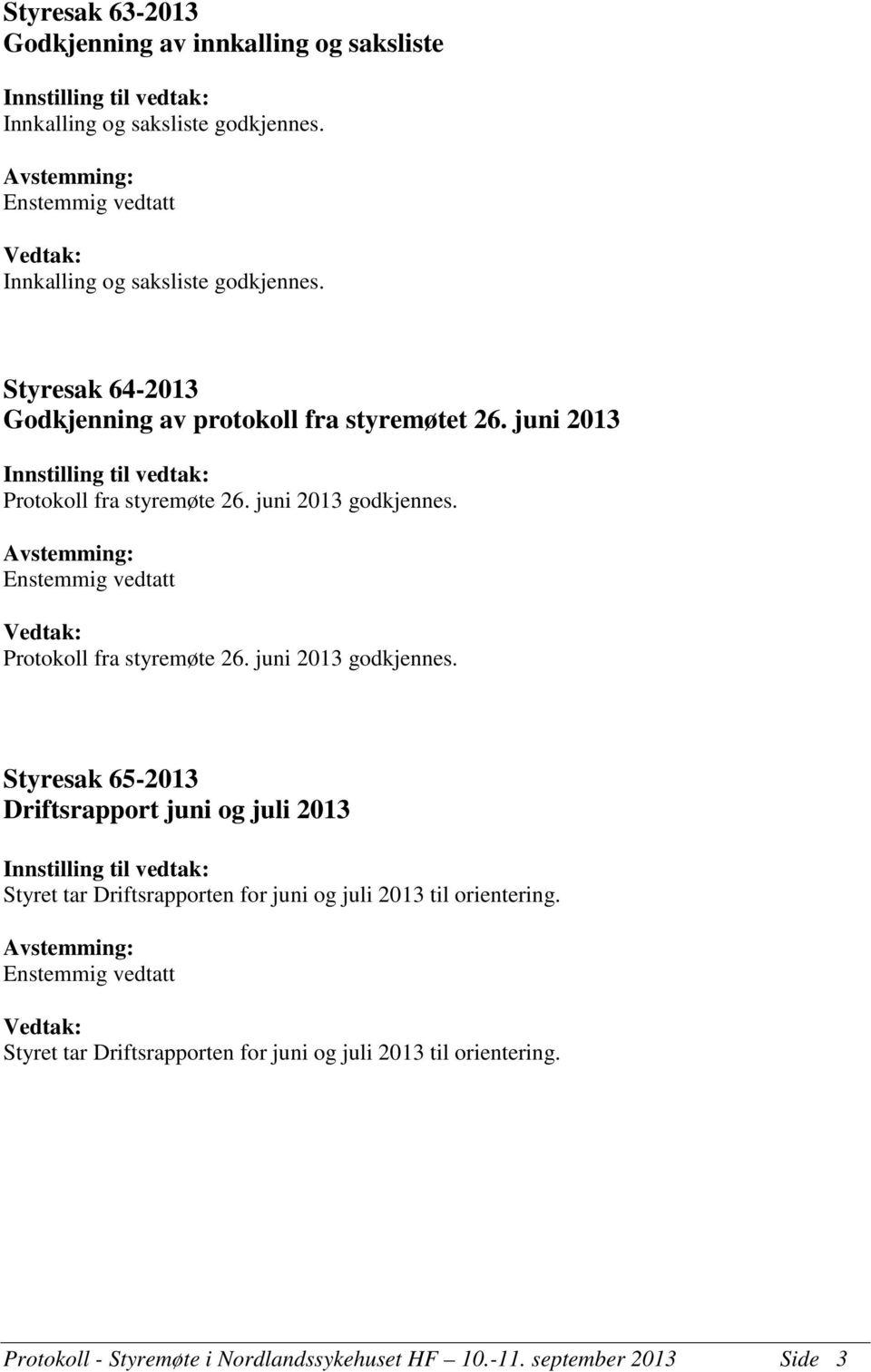 Enstemmig vedtatt Protokoll fra styremøte 26. juni 2013 godkjennes.