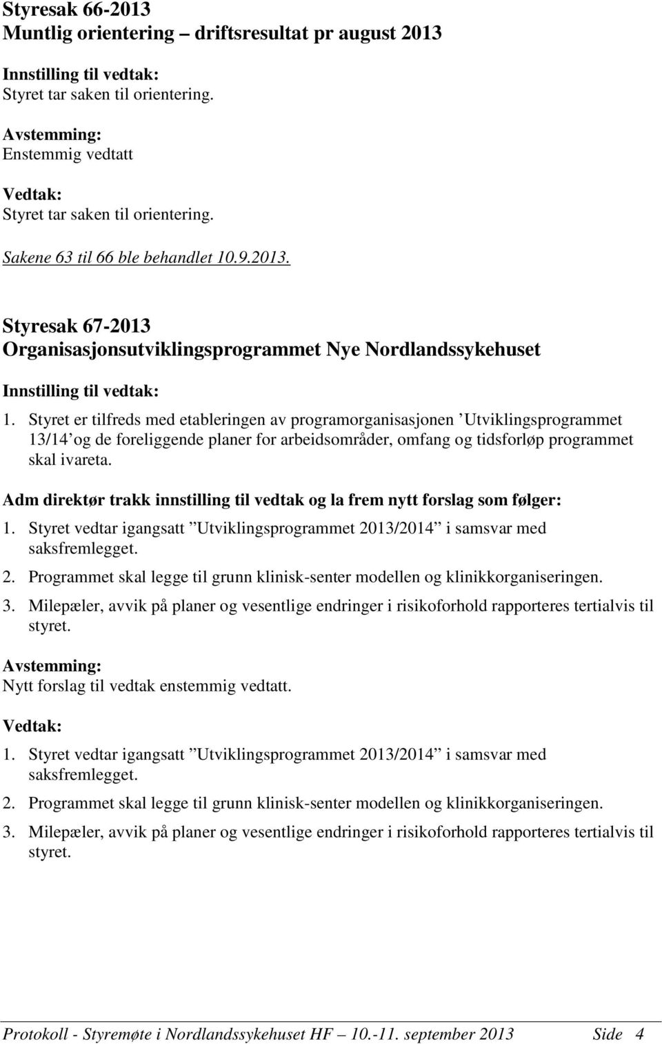 Adm direktør trakk innstilling til vedtak og la frem nytt forslag som følger: 1. Styret vedtar igangsatt Utviklingsprogrammet 20