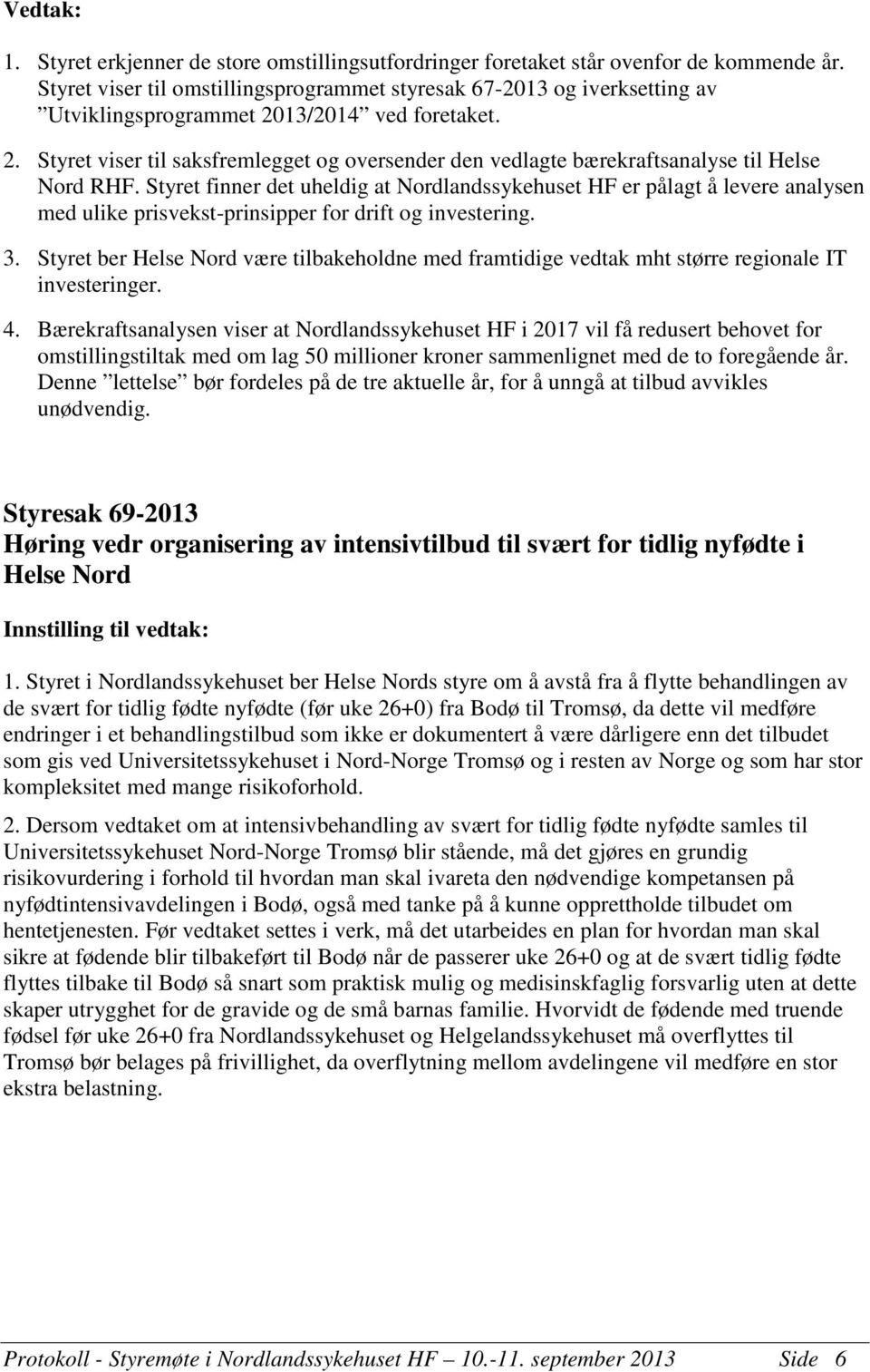 Styret finner det uheldig at Nordlandssykehuset HF er pålagt å levere analysen med ulike prisvekst-prinsipper for drift og investering. 3.