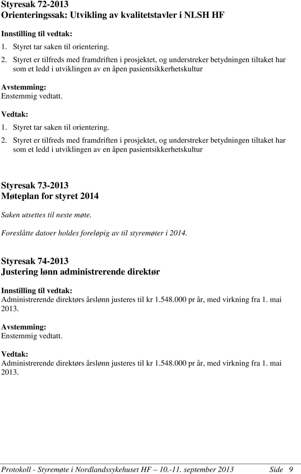 Styret er tilfreds med framdriften i prosjektet, og understreker betydningen tiltaket har som et ledd i utviklingen av en åpen pasientsikkerhetskultur Styresak 73-2013 Møteplan for styret 2014 Saken