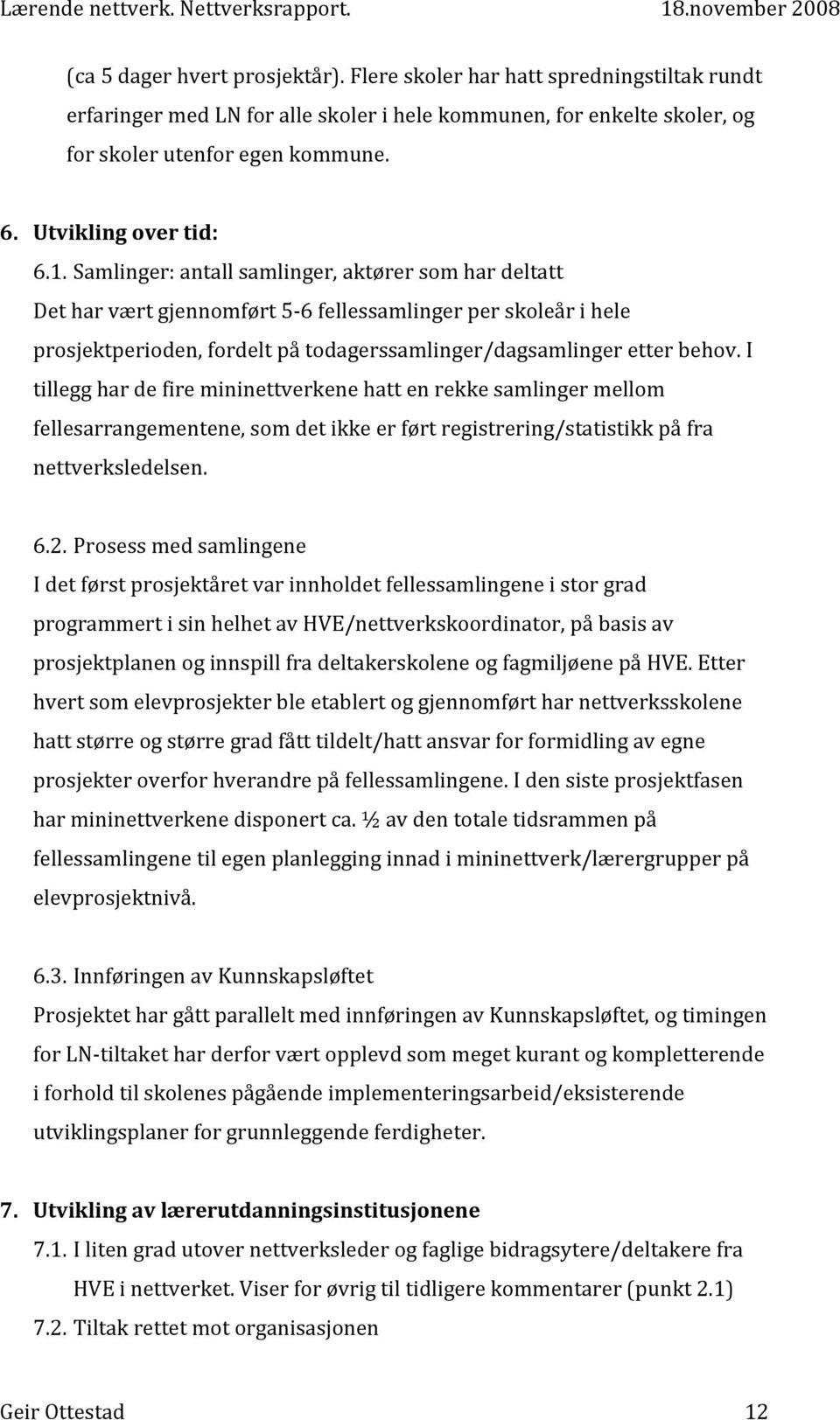 Samlinger: antall samlinger, aktører som har deltatt Det har vært gjennomført 5 6 fellessamlinger per skoleår i hele prosjektperioden, fordelt på todagerssamlinger/dagsamlinger etter behov.