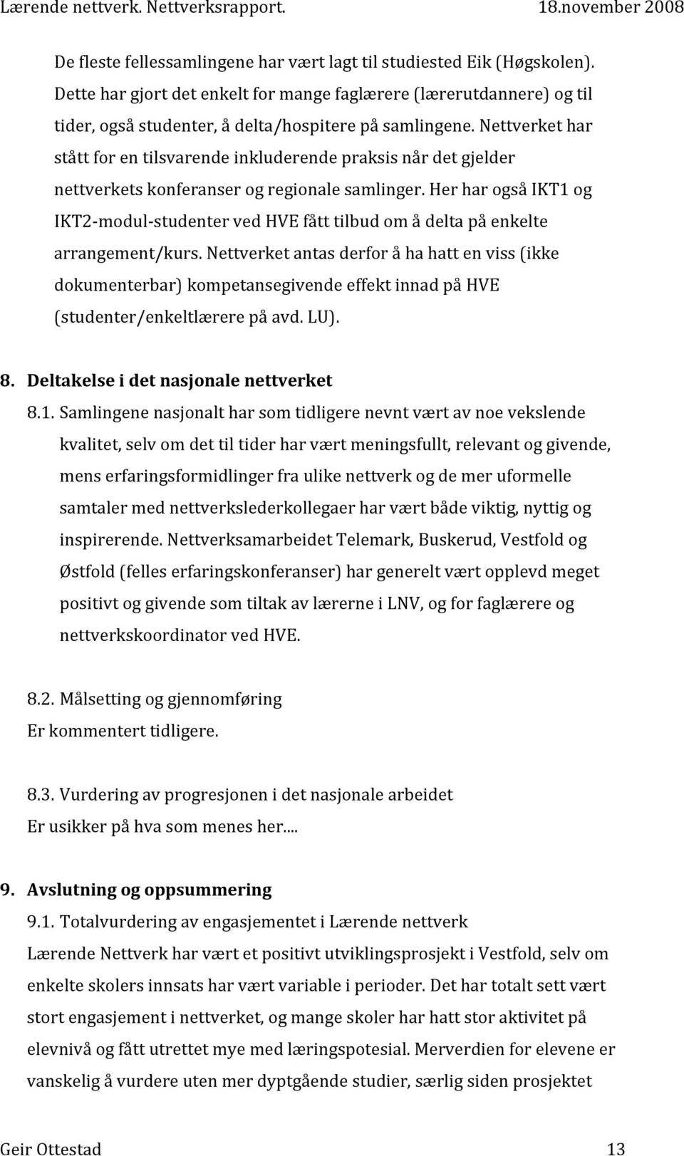 Her har også IKT1 og IKT2 modul studenter ved HVE fått tilbud om å delta på enkelte arrangement/kurs.