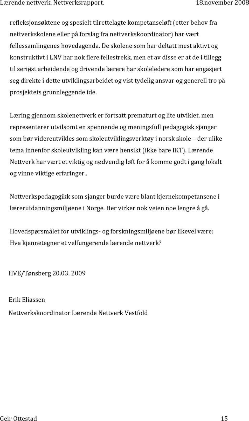 seg direkte i dette utviklingsarbeidet og vist tydelig ansvar og generell tro på prosjektets grunnleggende ide.