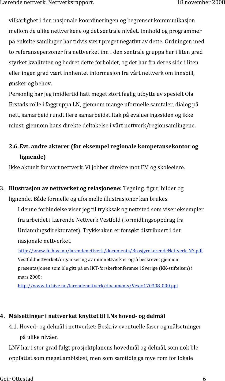 Ordningen med to referansepersoner fra nettverket inn i den sentrale gruppa har i liten grad styrket kvaliteten og bedret dette forholdet, og det har fra deres side i liten eller ingen grad vært