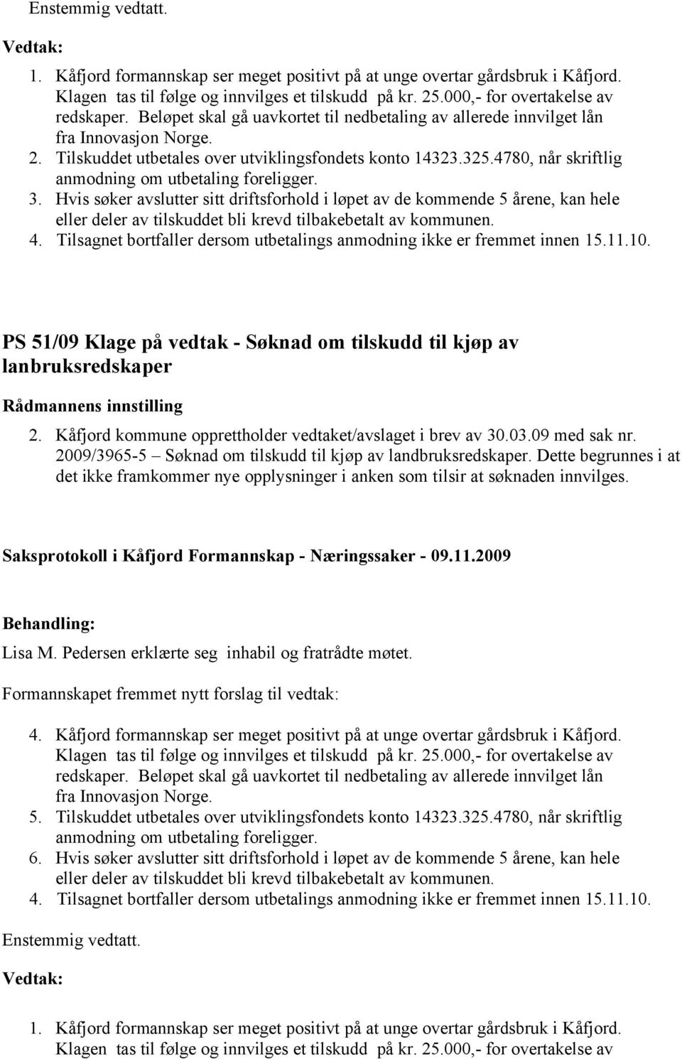 Hvis søker avslutter sitt driftsforhold i løpet av de kommende 5 årene, kan hele PS 51/09 Klage på vedtak - Søknad om tilskudd til kjøp av lanbruksredskaper 2.