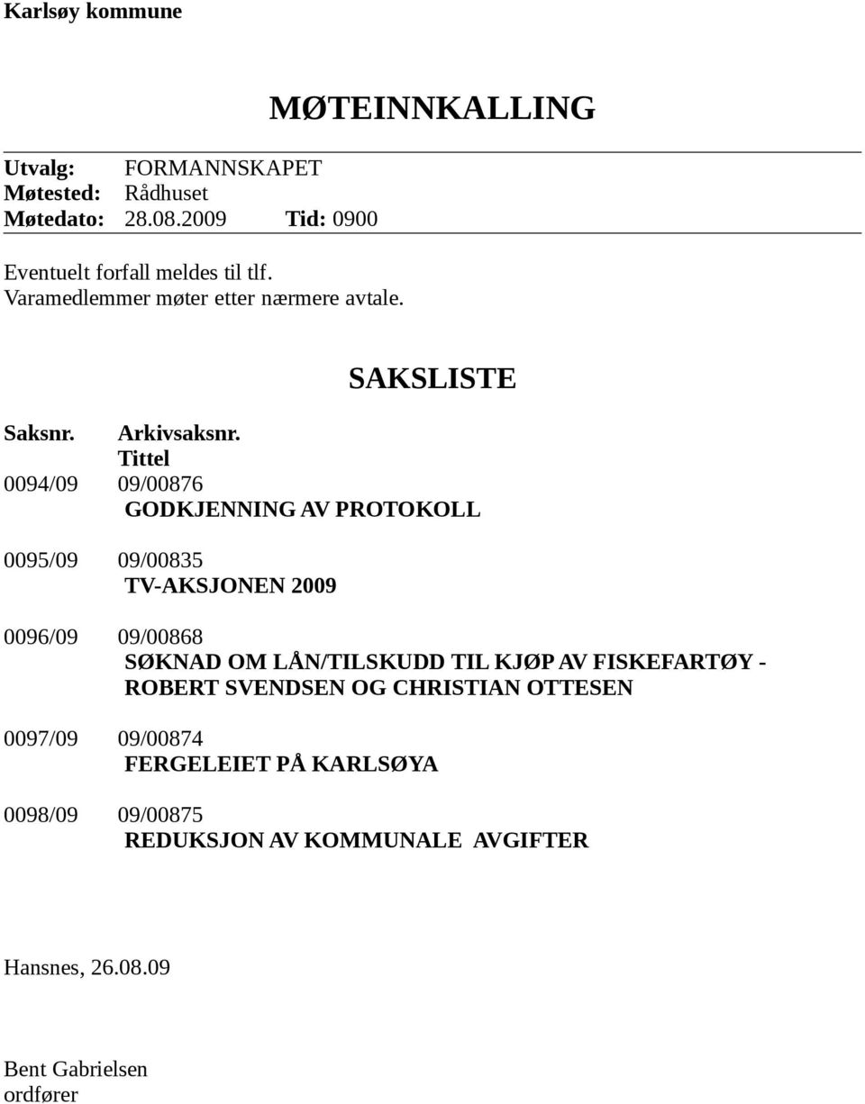 Tittel 0094/09 09/00876 GODKJENNING AV PROTOKOLL 0095/09 09/00835 TV-AKSJONEN 2009 0096/09 09/00868 SØKNAD OM LÅN/TILSKUDD TIL KJØP