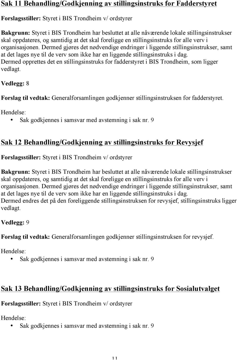 Dermed gjøres det nødvendige endringer i liggende stillingsinstrukser, samt at det lages nye til de verv som ikke har en liggende stillingsinstruks i dag.