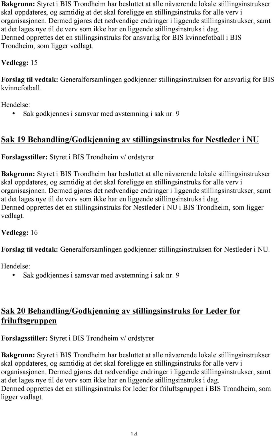 Dermed opprettes det en stillingsinstruks for ansvarlig for BIS kvinnefotball i BIS Trondheim, som ligger vedlagt.