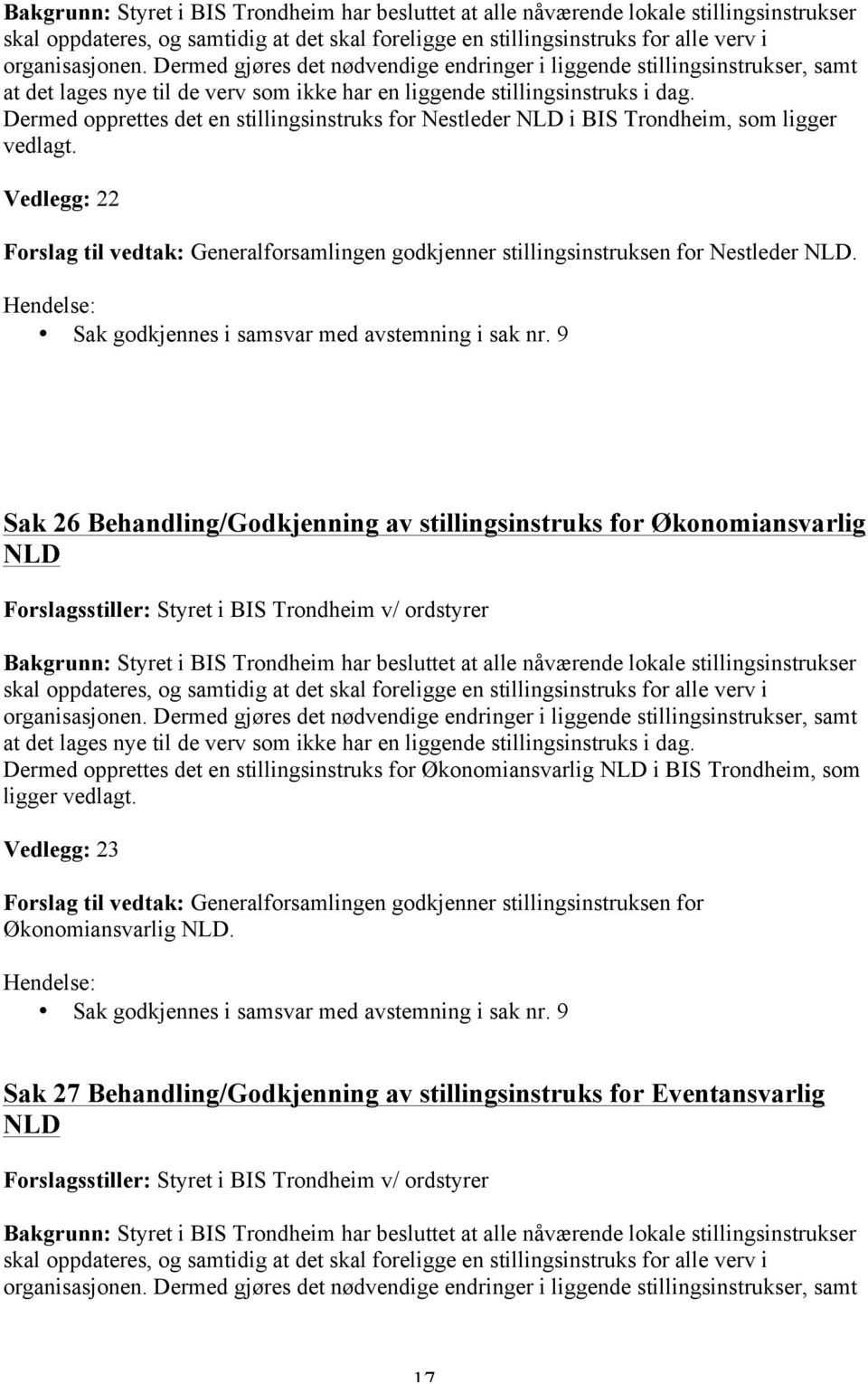Dermed opprettes det en stillingsinstruks for Nestleder NLD i BIS Trondheim, som ligger vedlagt. Vedlegg: 22 Forslag til vedtak: Generalforsamlingen godkjenner stillingsinstruksen for Nestleder NLD.