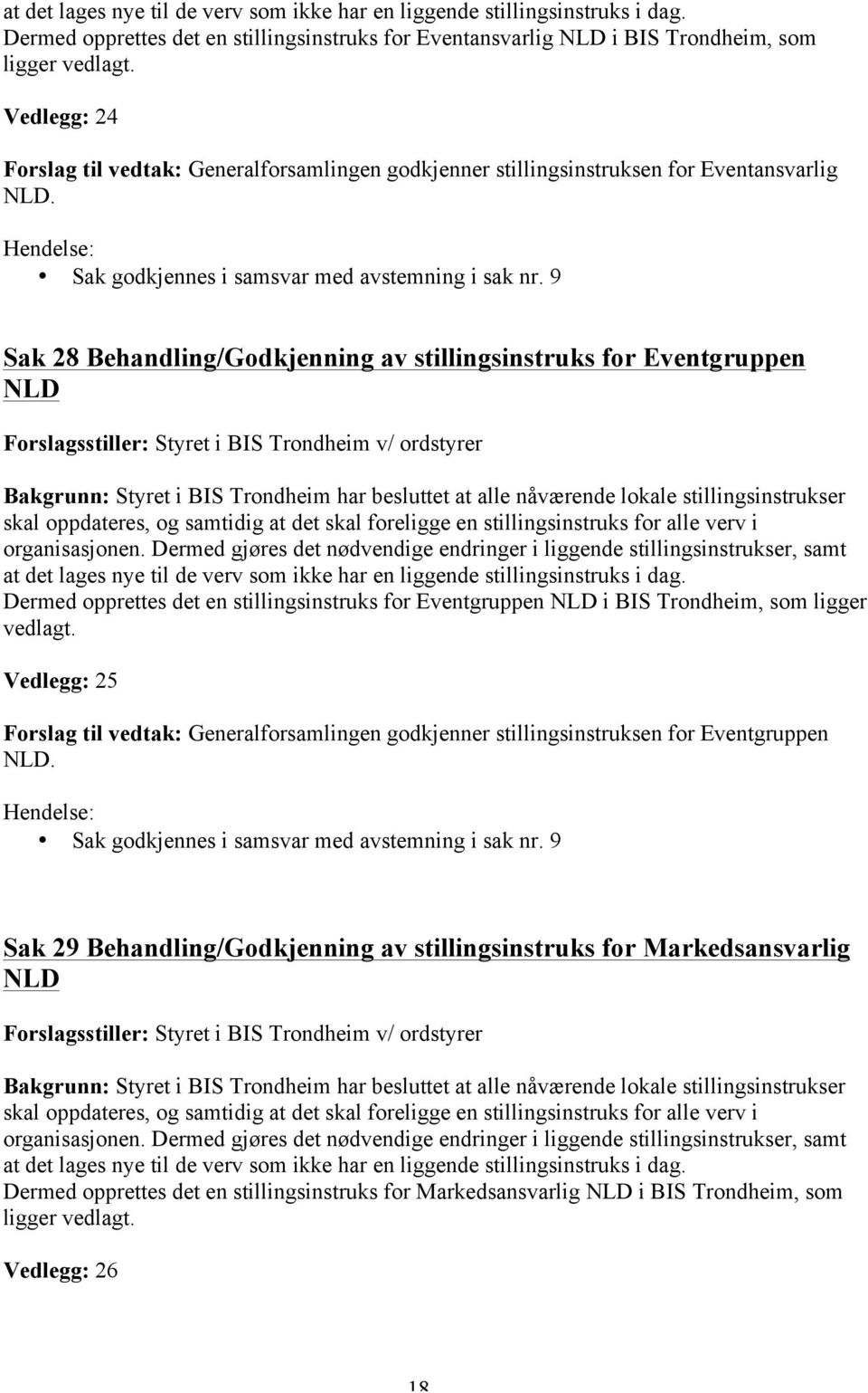 9 Sak 28 Behandling/Godkjenning av stillingsinstruks for Eventgruppen NLD Forslagsstiller: Styret i BIS Trondheim v/ ordstyrer Bakgrunn: Styret i BIS Trondheim har besluttet at alle nåværende lokale