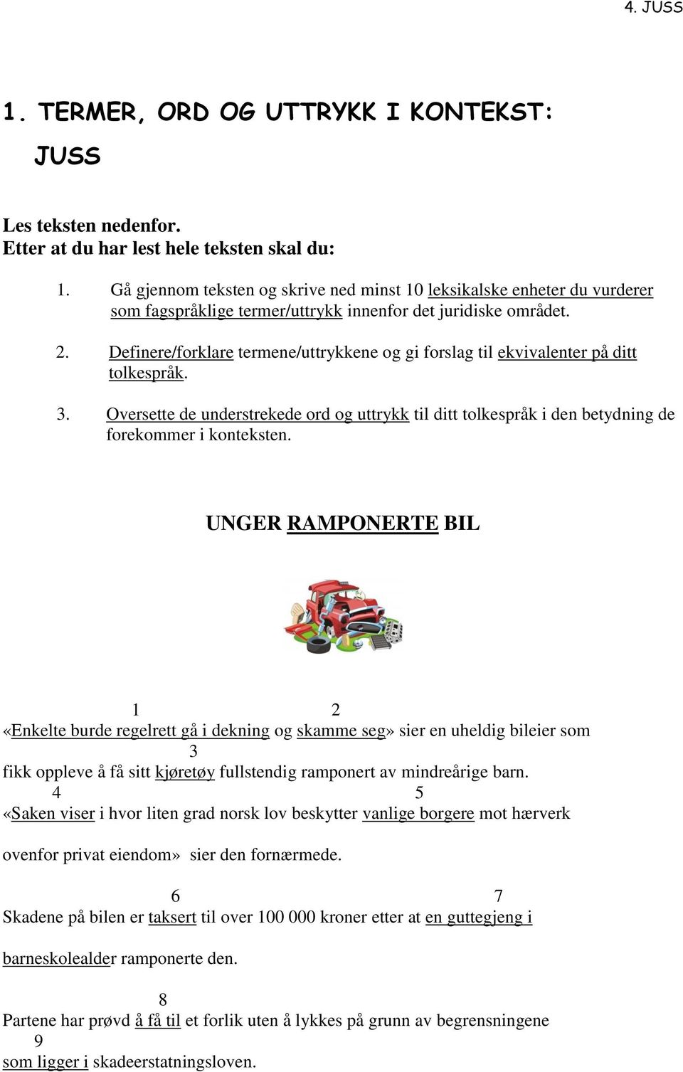 Definere/forklare termene/uttrykkene og gi forslag til ekvivalenter på ditt tolkespråk. 3. Oversette de understrekede ord og uttrykk til ditt tolkespråk i den betydning de forekommer i konteksten.