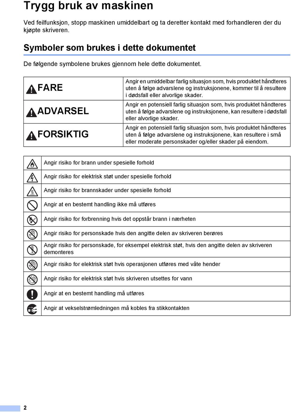 FARE ADVARSEL FORSIKTIG Angir en umiddelbar farlig situasjon som, hvis produktet håndteres uten å følge advarslene og instruksjonene, kommer til å resultere i dødsfall eller alvorlige skader.