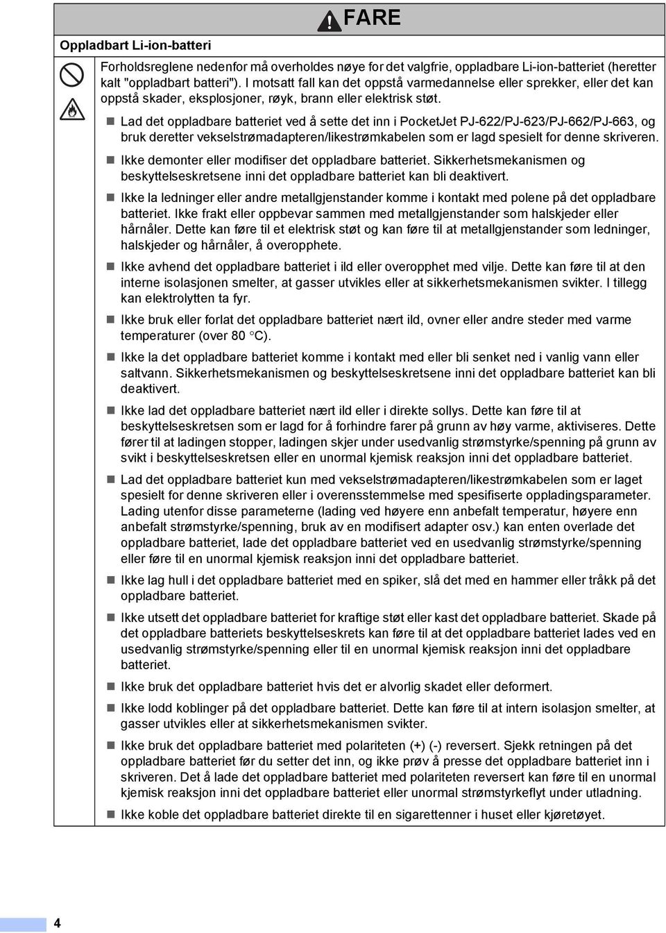 Lad det oppladbare batteriet ved å sette det inn i PocketJet PJ-622/PJ-623/PJ-662/PJ-663, og bruk deretter vekselstrømadapteren/likestrømkabelen som er lagd spesielt for denne skriveren.