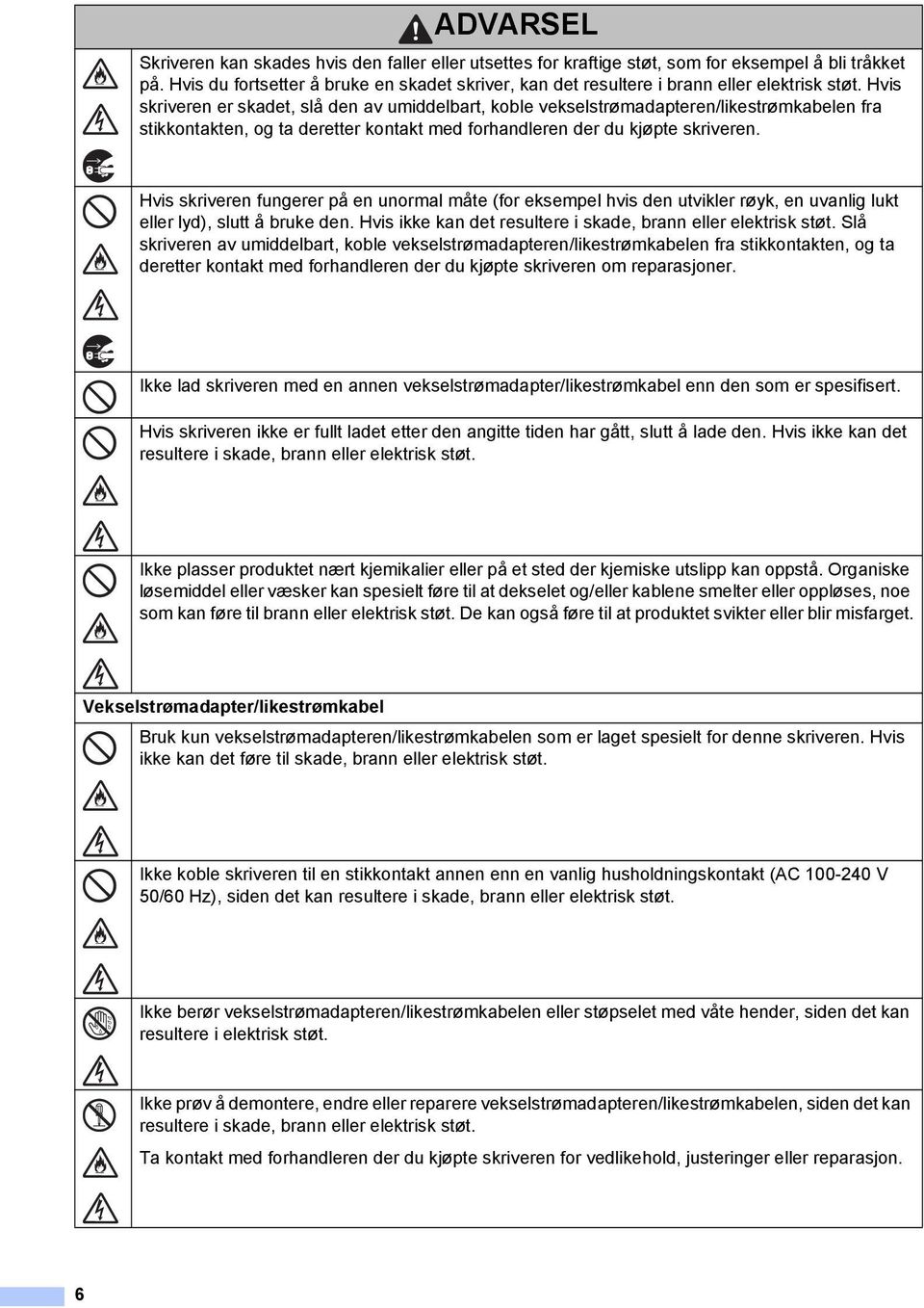 Hvis skriveren er skadet, slå den av umiddelbart, koble vekselstrømadapteren/likestrømkabelen fra stikkontakten, og ta deretter kontakt med forhandleren der du kjøpte skriveren.