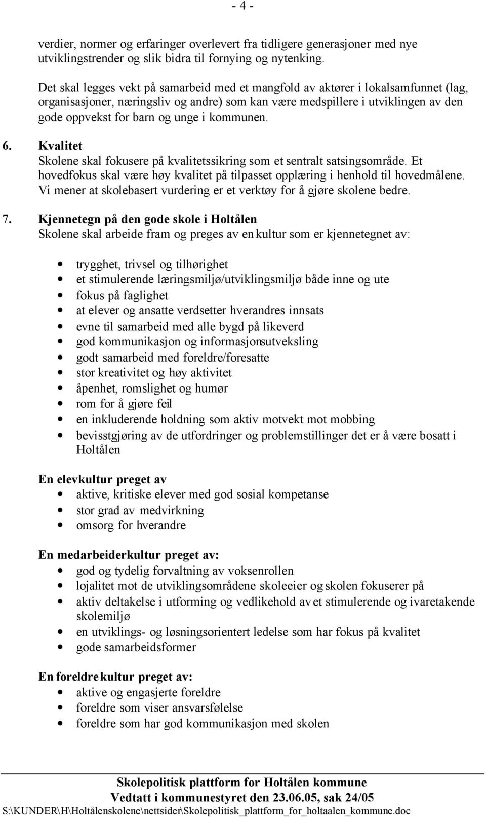 kommunen. 6. Kvalitet Skolene skal fokusere på kvalitetssikring som et sentralt satsingsområde. Et hovedfokus skal være høy kvalitet på tilpasset opplæring i henhold til hovedmålene.