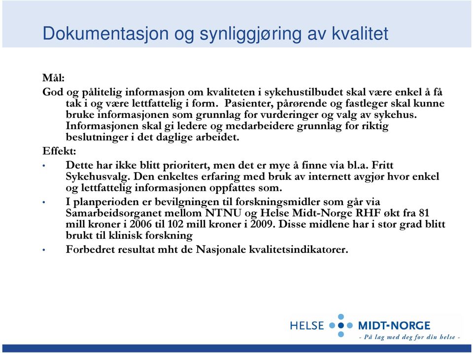 Informasjonen skal gi ledere og medarbeidere grunnlag for riktig beslutninger i det daglige arbeidet. Effekt: Dette har ikke blitt prioritert, men det er mye å finne via bl.a. Fritt Sykehusvalg.