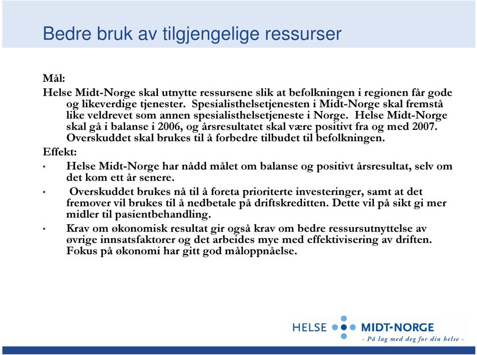 Helse Midt-Norge skal gå i balanse i 2006, og årsresultatet skal være positivt fra og med 2007. Overskuddet skal brukes til å forbedre tilbudet til befolkningen.
