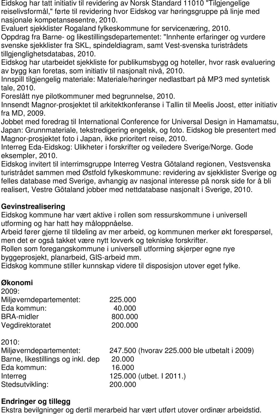 Oppdrag fra Barne- og likestillingsdepartementet: "Innhente erfaringer og vurdere svenske sjekklister fra SKL, spindeldiagram, samt Vest-svenska turistrådets tillgjenglighetsdatabas, 2010.