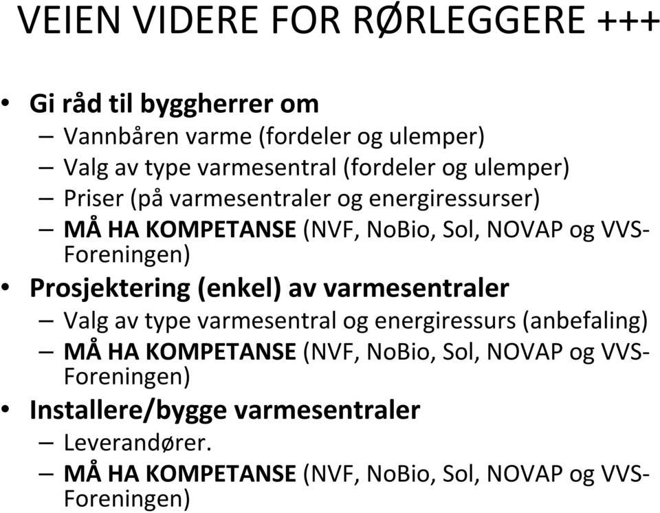 Prosjektering (enkel) av varmesentraler Valg av type varmesentral og energiressurs (anbefaling) MÅ HA KOMPETANSE (NVF, NoBio,