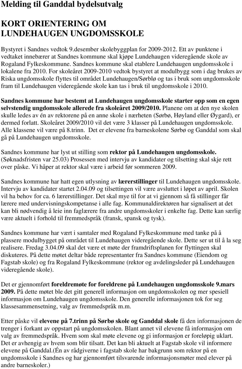 For skoleåret 2009-2010 vedtok bystyret at modulbygg som i dag brukes av Riska ungdomsskole flyttes til området Lundehaugen/Sørblø og tas i bruk som ungdomsskole fram til Lundehaugen videregående
