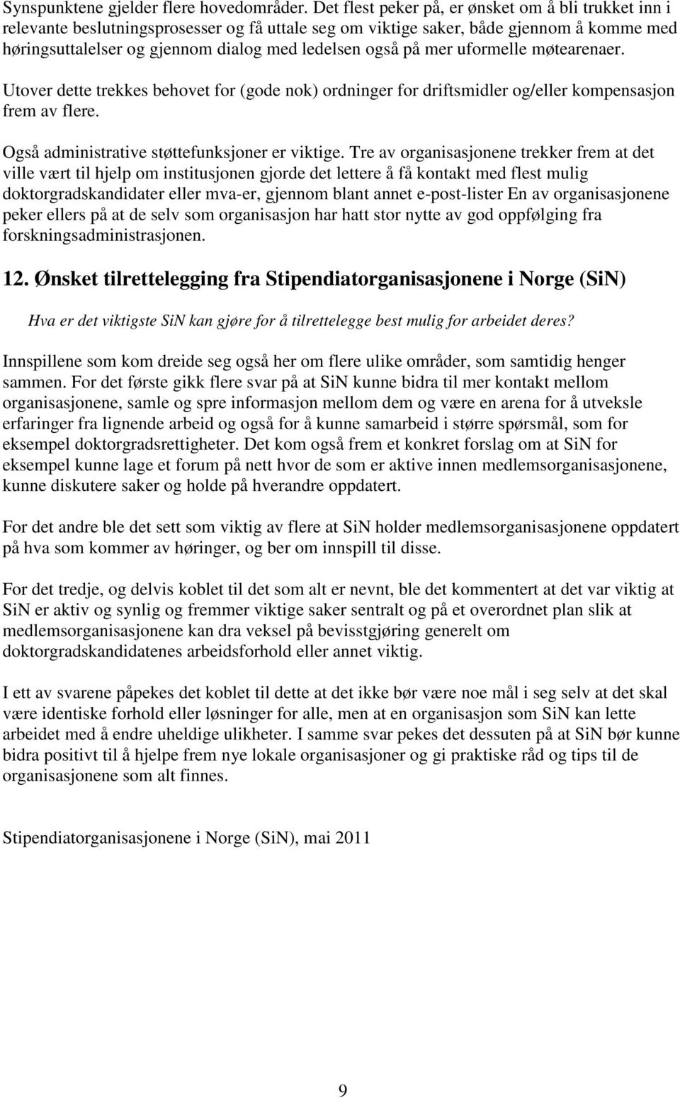 på mer uformelle møtearenaer. Utover dette trekkes behovet for (gode nok) ordninger for driftsmidler og/eller kompensasjon frem av flere. Også administrative støttefunksjoner er viktige.