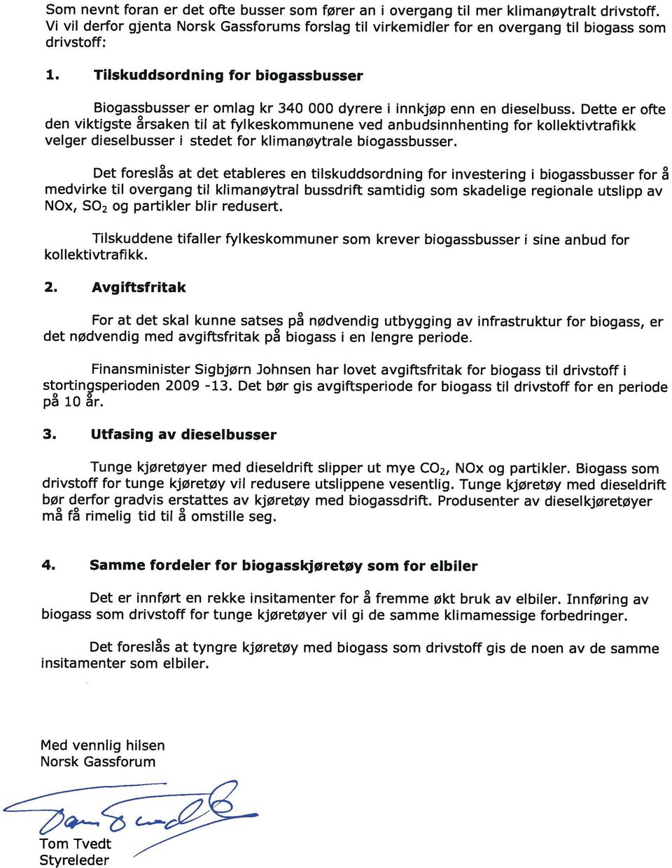 Dette er ofte den viktigste rsaken til at fylkeskommunene ved anbudsinnhenting for koliektivtrafikk velger dieselbusser I stedet for kllmanøytrale biogassbusser.