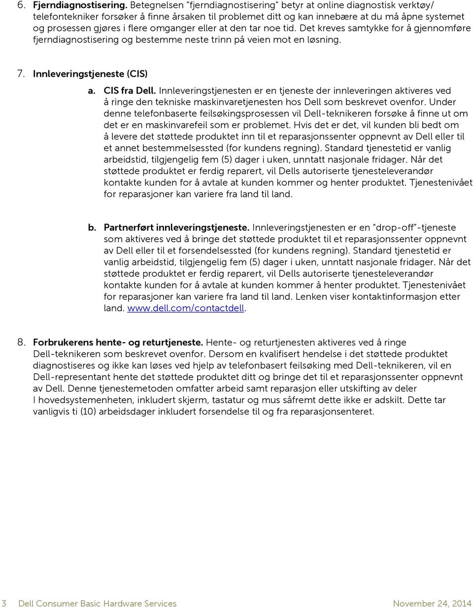 omganger eller at den tar noe tid. Det kreves samtykke for å gjennomføre fjerndiagnostisering og bestemme neste trinn på veien mot en løsning. 7. Innleveringstjeneste (CIS) a. CIS fra Dell.