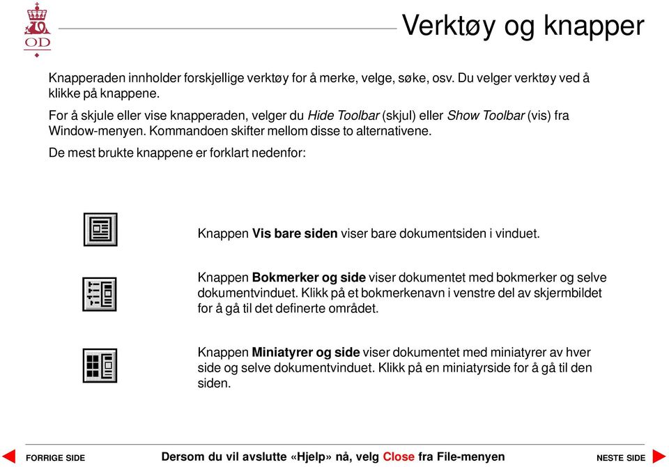 De mest brukte knappene er forklart nedenfor: Knappen Vis bare siden viser bare dokumentsiden i vinduet.